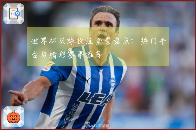 世界杯买球投注全景盘点：热门平台与精彩赛事推荐