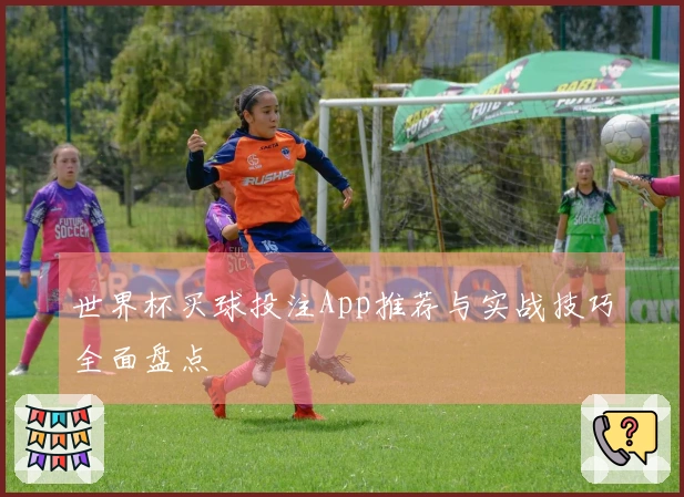 世界杯买球投注App推荐与实战技巧全面盘点